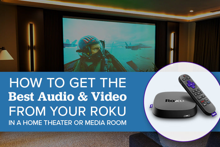 How to Get the Best Audio & Video from You Roku in a Home Theater or Media Room