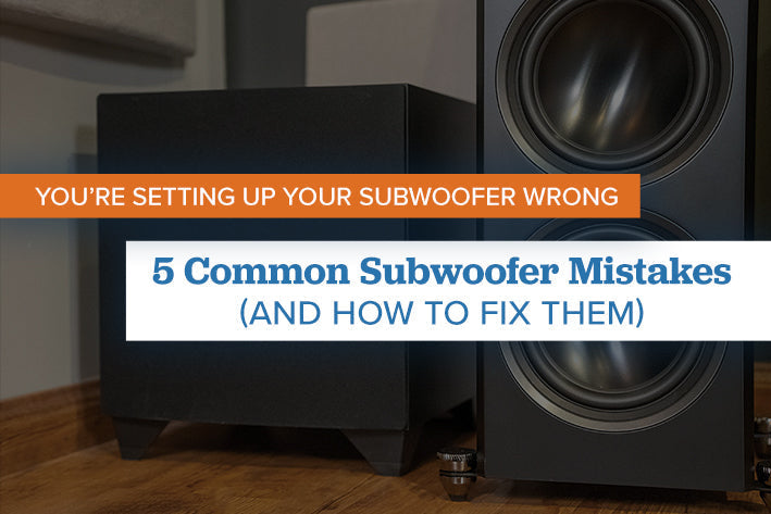 5 Common Subwoofer Mistakes and How to Fix Them