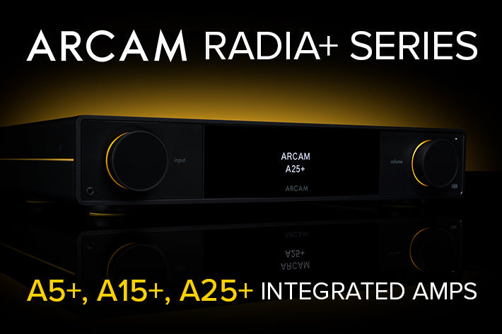 The New Arcam Radia+ Series Has Arrived — A5+, A15+, and A25+ Amplifiers