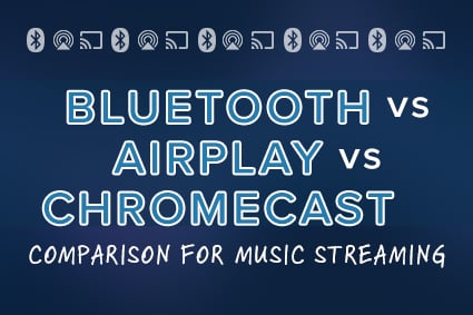 Bluetooth vs Airplay vs Chromcast Comparison for Music Streaming