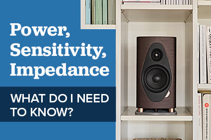 Power, Sensitivity, Impedance - What Do I Need To Know?