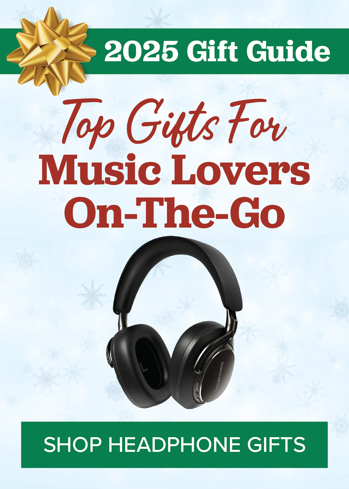 2025 Gift Guide. Top Gifts for Music Lovers On-the-go. SHOP HEADPHONE GIFTS