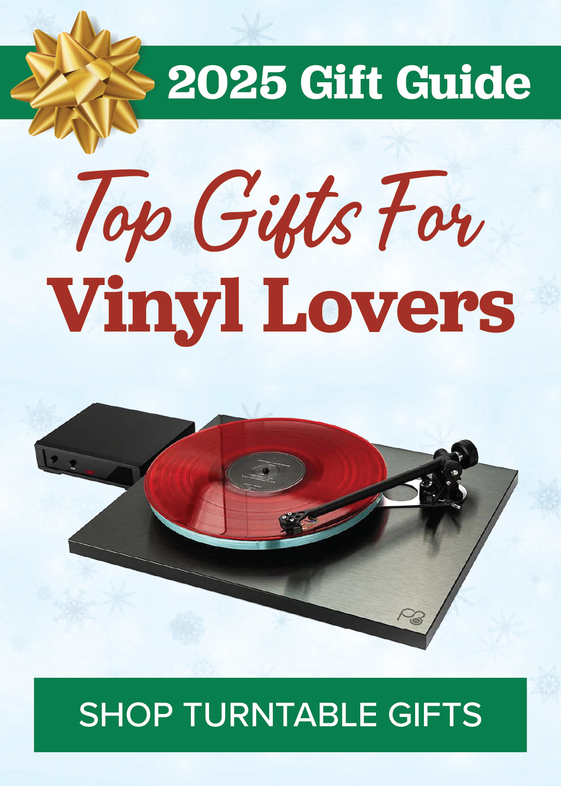 2025 Gift Guide. Top Gifts for Vinyl Lovers. SHOP TURNTABLE GIFTS 